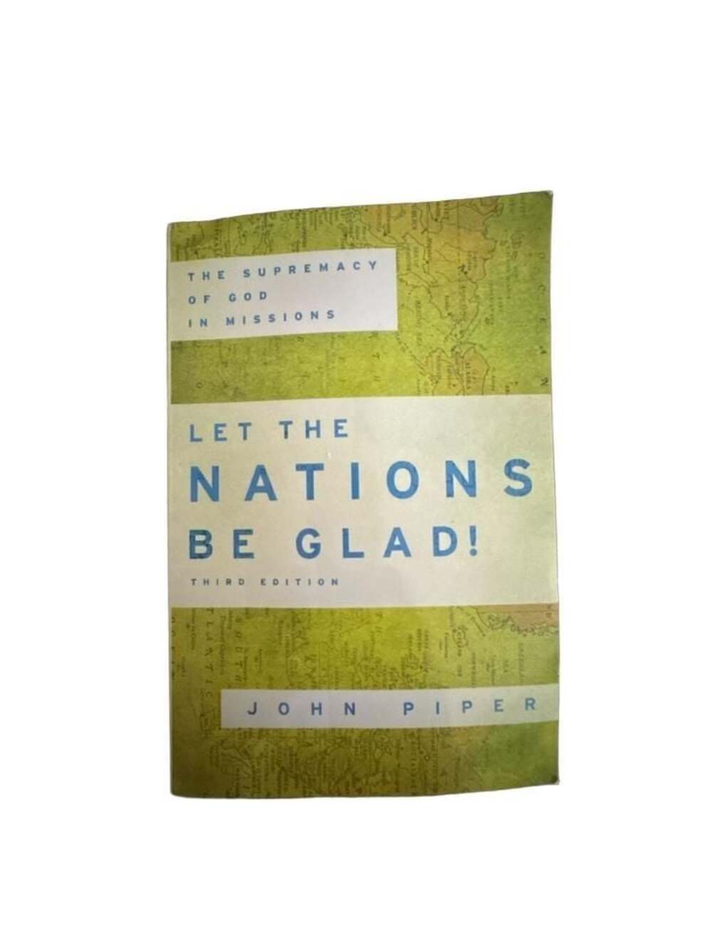 Let the Nations Be Glad! The Supremacy of God in Missions (Third Edition) by Joh